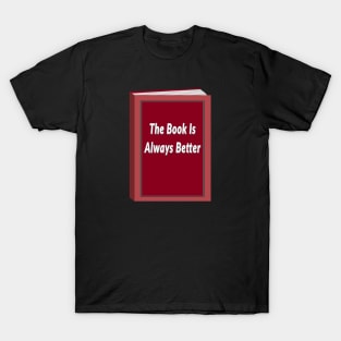 The Book Is Always Better (Black background) T-Shirt